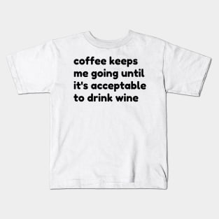 Coffee Keeps Me Going Until It's Acceptable To Drink Wine. Funny Coffee And Wine Lover Gift Kids T-Shirt